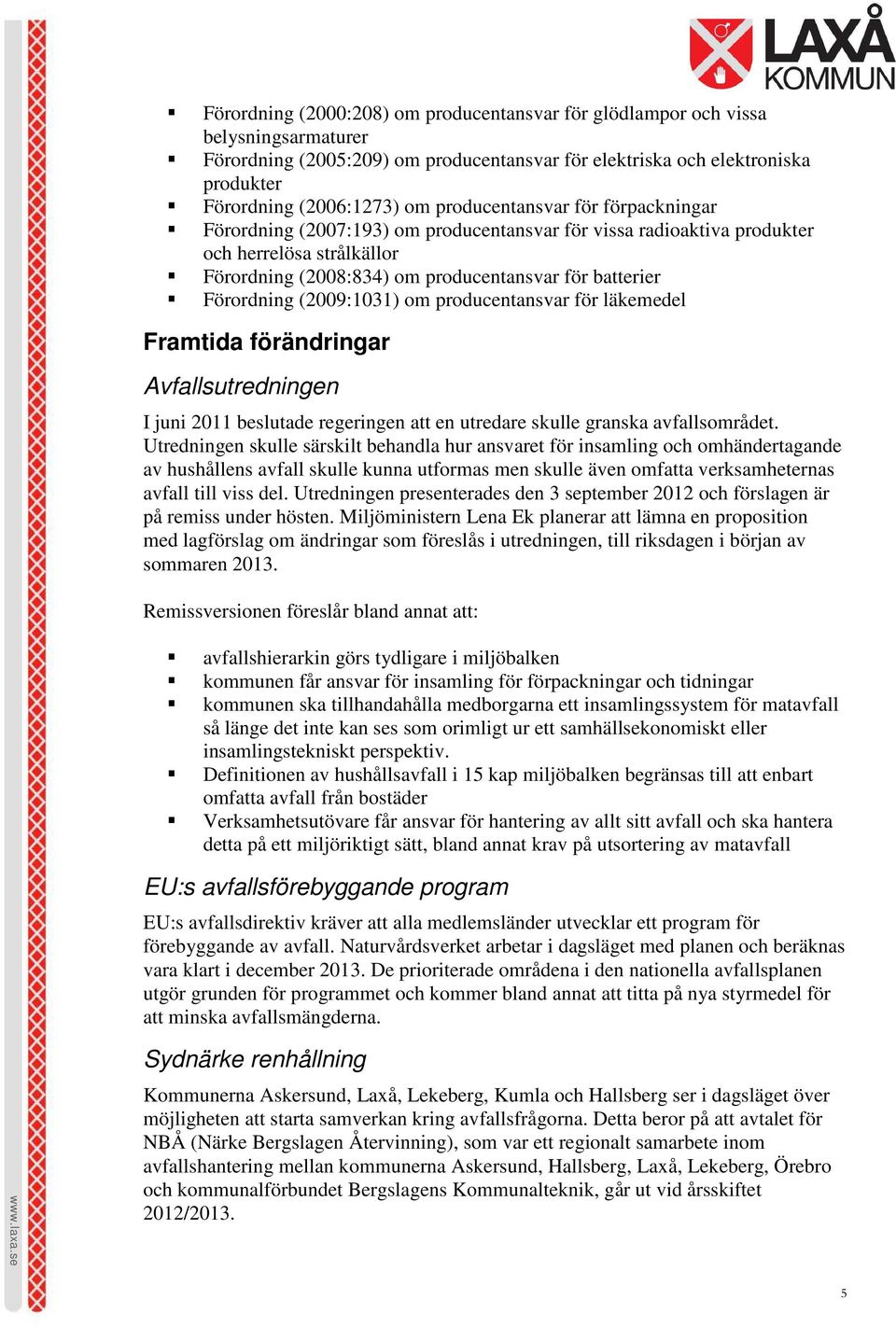 (2009:1031) om producentansvar för läkemedel Framtida förändringar Avfallsutredningen I juni 2011 beslutade regeringen att en utredare skulle granska avfallsområdet.