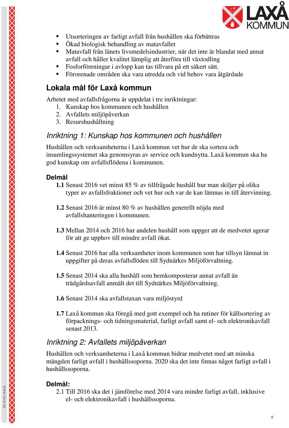Förorenade områden ska vara utredda och vid behov vara åtgärdade Lokala mål för Laxå kommun Arbetet med avfallsfrågorna är uppdelat i tre inriktningar: 1. Kunskap hos kommunen och hushållen 2.