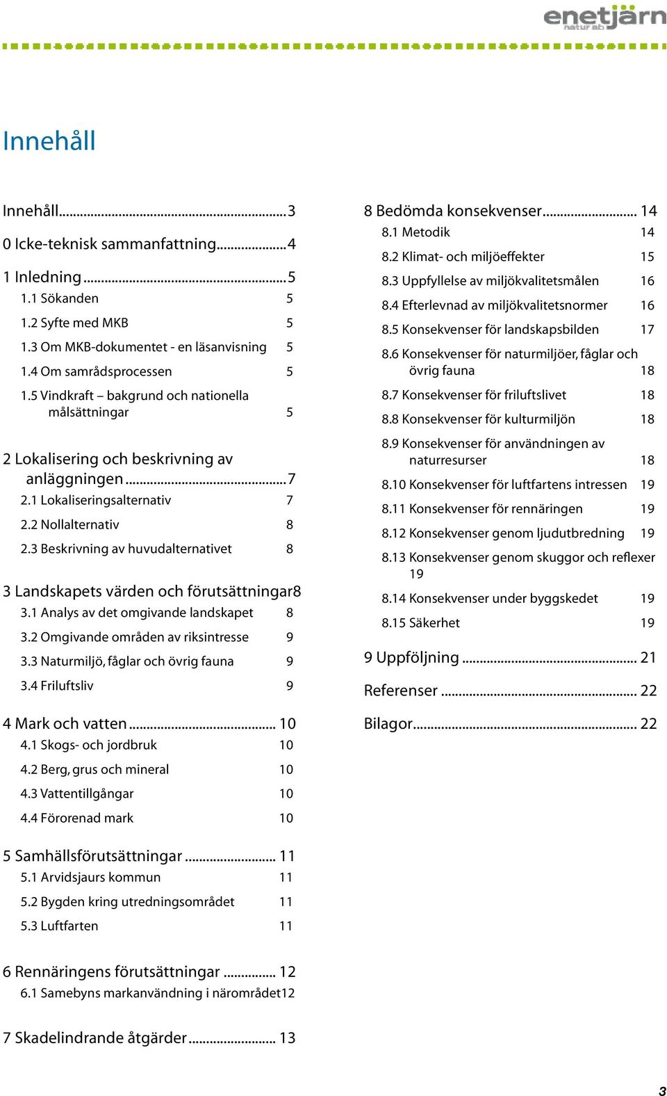 3 Beskrivning av huvudalternativet 8 3 Landskapets värden och förutsättningar.8 3.1 Analys av det omgivande landskapet 8 3.2 Omgivande områden av riksintresse 9 3.