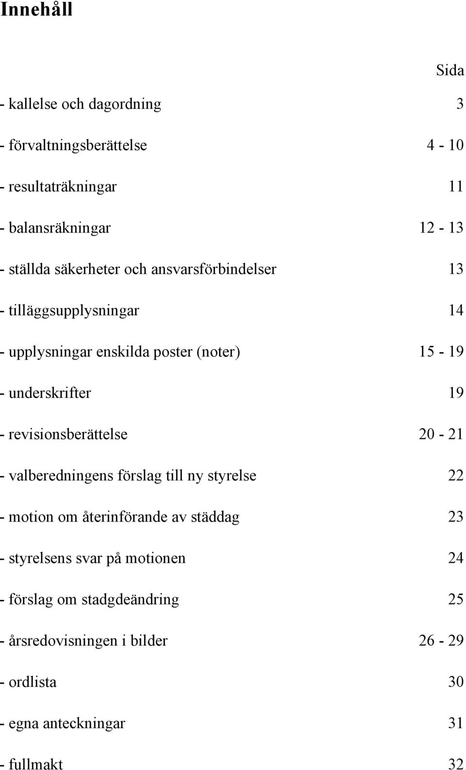 revisionsberättelse 20-21 - valberedningens förslag till ny styrelse 22 - motion om återinförande av städdag 23 - styrelsens svar