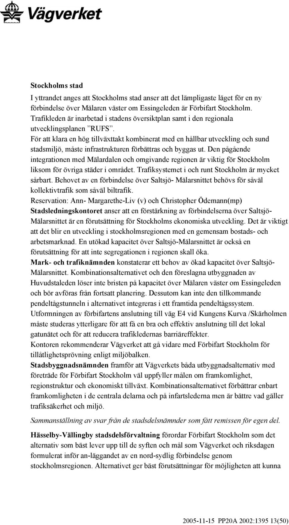 För att klara en hög tillväxttakt kombinerat med en hållbar utveckling och sund stadsmiljö, måste infrastrukturen förbättras och byggas ut.