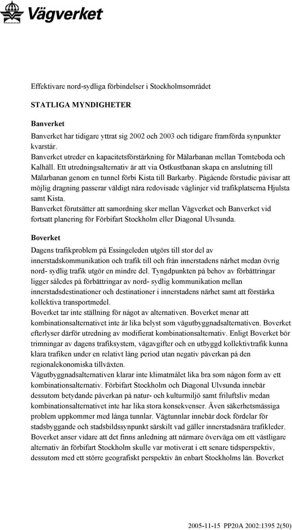 Ett utredningsalternativ är att via Ostkustbanan skapa en anslutning till Mälarbanan genom en tunnel förbi Kista till Barkarby.