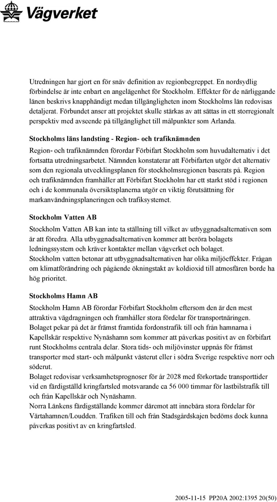 Förbundet anser att projektet skulle stärkas av att sättas in ett storregionalt perspektiv med avseende på tillgänglighet till målpunkter som Arlanda.