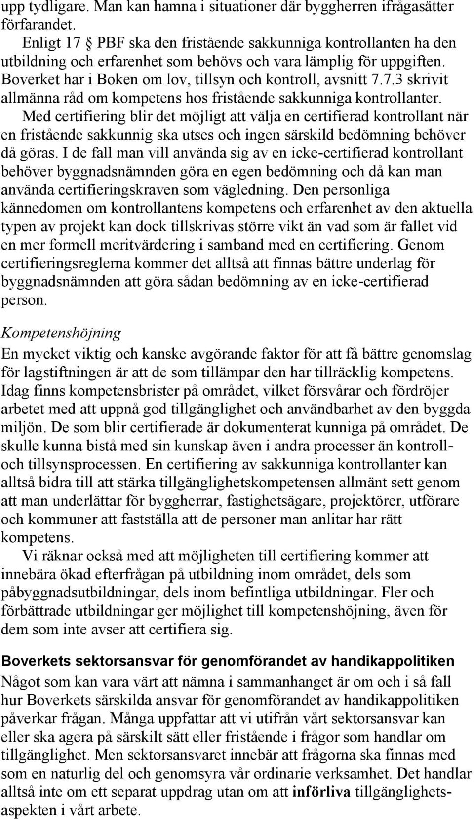 Med certifiering blir det möjligt att välja en certifierad kontrollant när en fristående sakkunnig ska utses och ingen särskild bedömning behöver då göras.