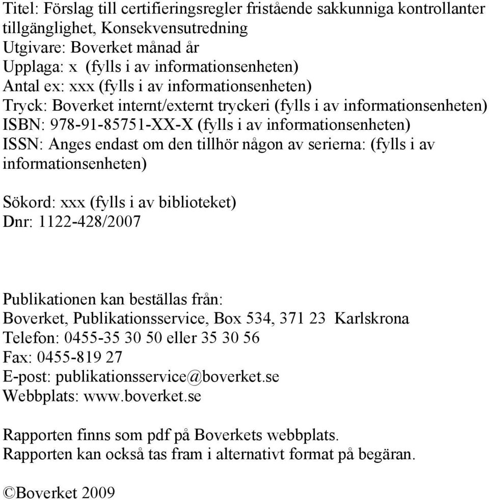 någon av serierna: (fylls i av informationsenheten) Sökord: xxx (fylls i av biblioteket) Dnr: 1122-428/2007 Publikationen kan beställas från: Boverket, Publikationsservice, Box 534, 371 23 Karlskrona