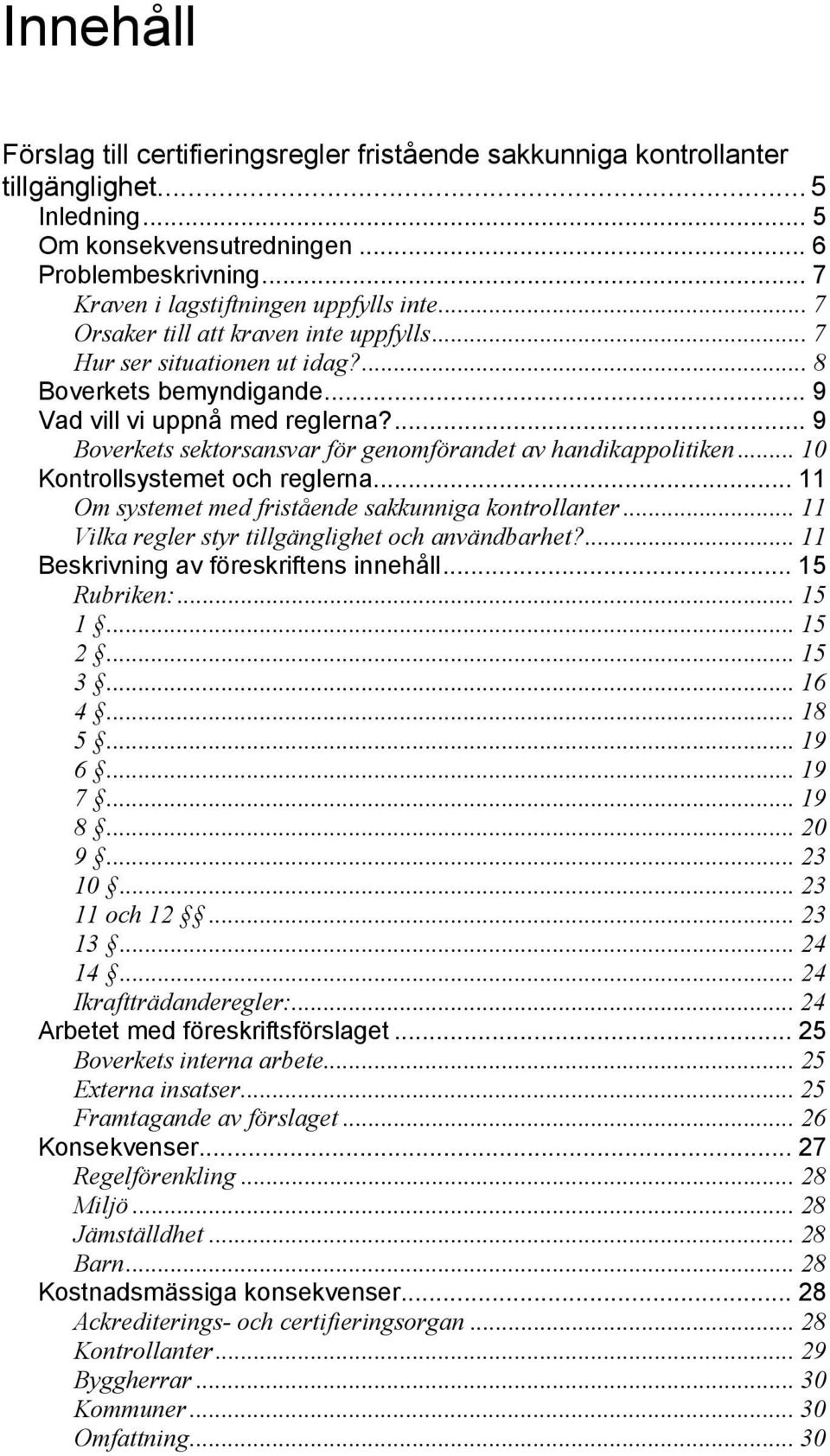 ... 9 Boverkets sektorsansvar för genomförandet av handikappolitiken... 10 Kontrollsystemet och reglerna... 11 Om systemet med fristående sakkunniga kontrollanter.