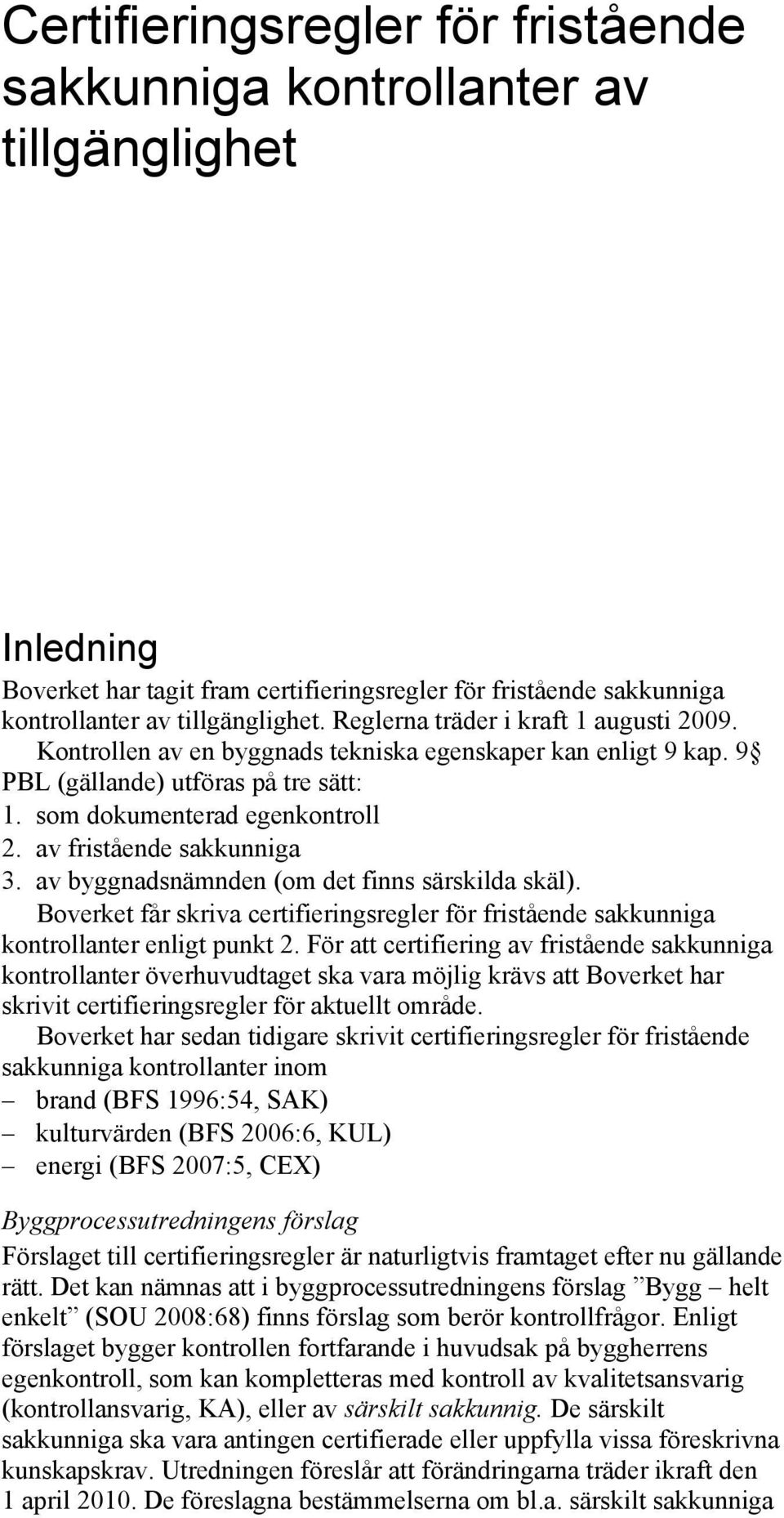 av fristående sakkunniga 3. av byggnadsnämnden (om det finns särskilda skäl). Boverket får skriva certifieringsregler för fristående sakkunniga kontrollanter enligt punkt 2.