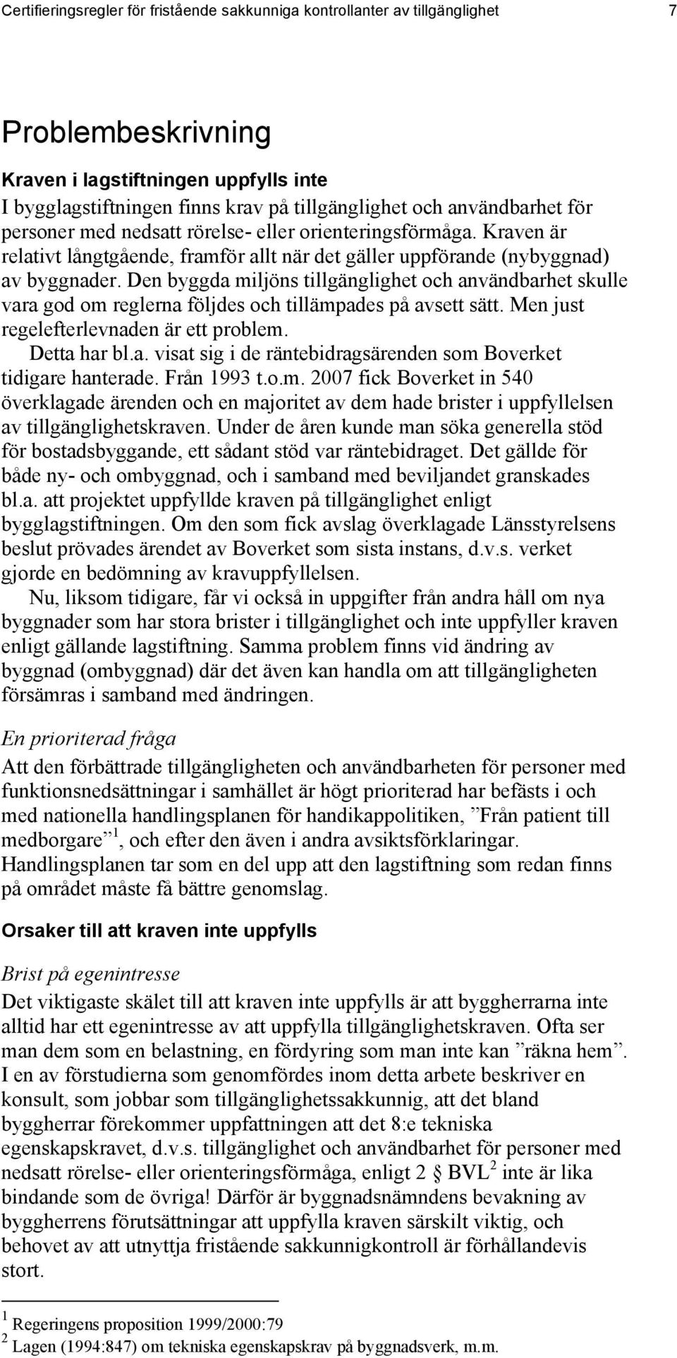 Den byggda miljöns tillgänglighet och användbarhet skulle vara god om reglerna följdes och tillämpades på avsett sätt. Men just regelefterlevnaden är ett problem. Detta har bl.a. visat sig i de räntebidragsärenden som Boverket tidigare hanterade.