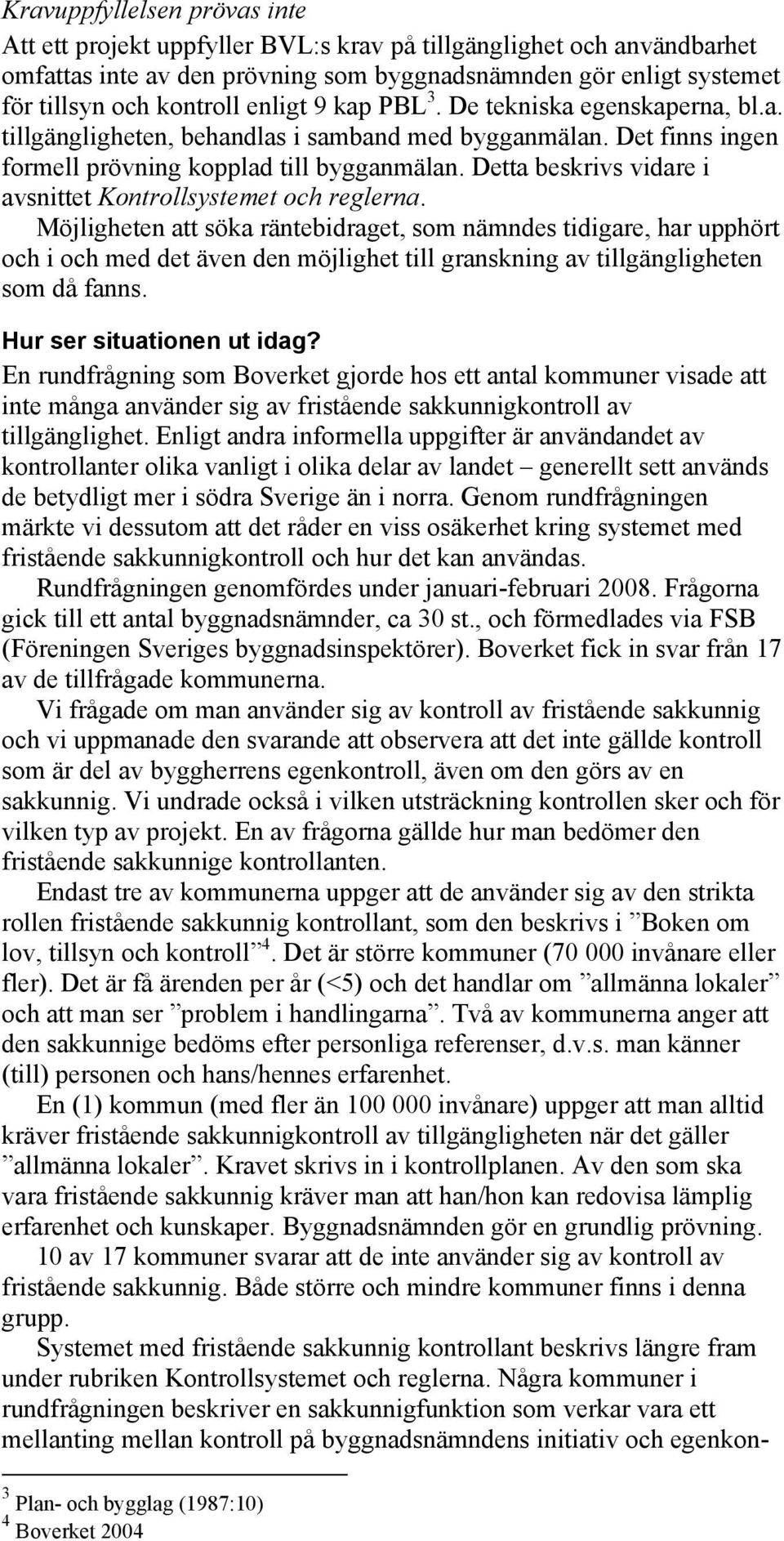 Detta beskrivs vidare i avsnittet Kontrollsystemet och reglerna.