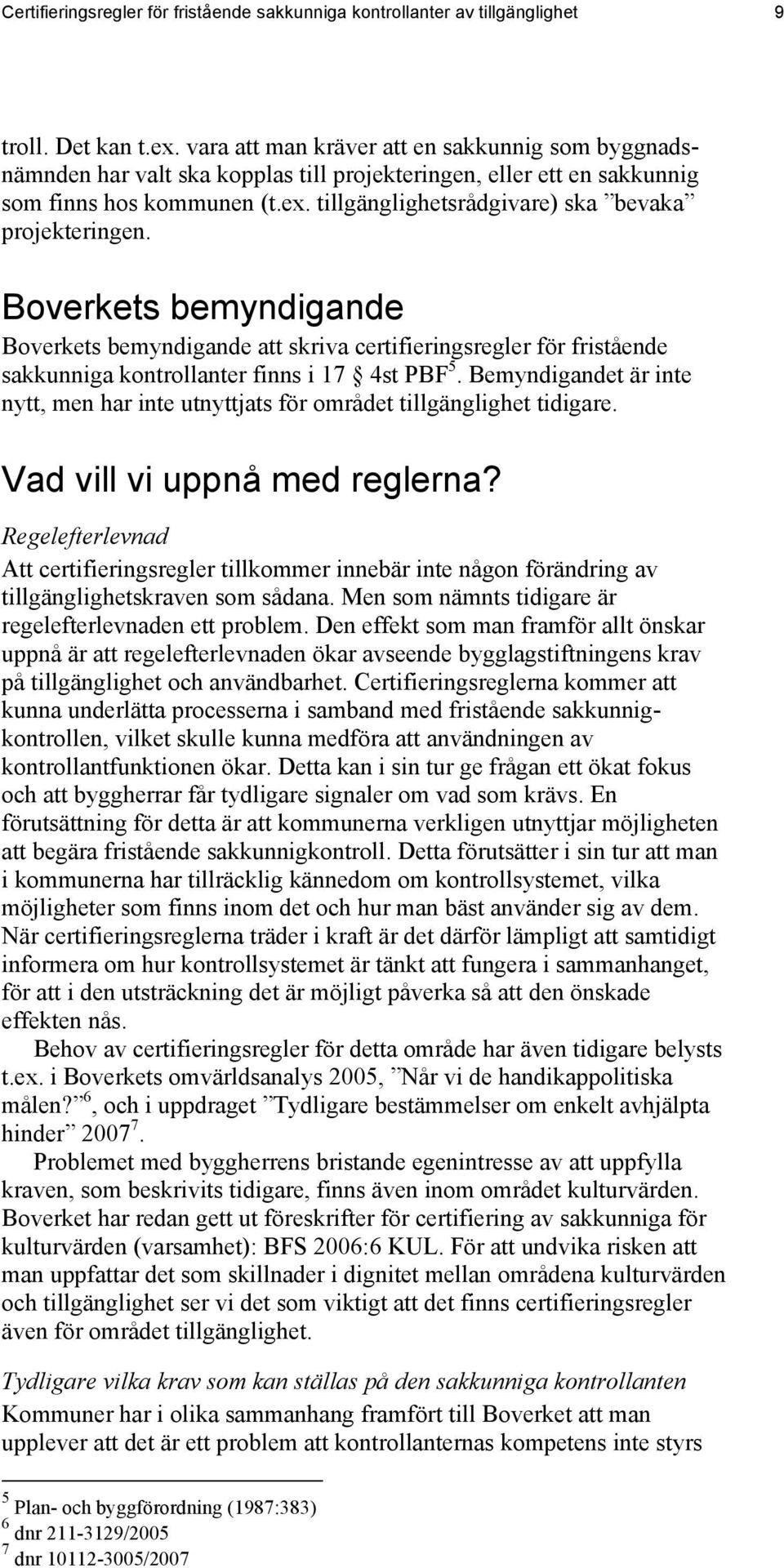 tillgänglighetsrådgivare) ska bevaka projekteringen. Boverkets bemyndigande Boverkets bemyndigande att skriva certifieringsregler för fristående sakkunniga kontrollanter finns i 17 4st PBF5.