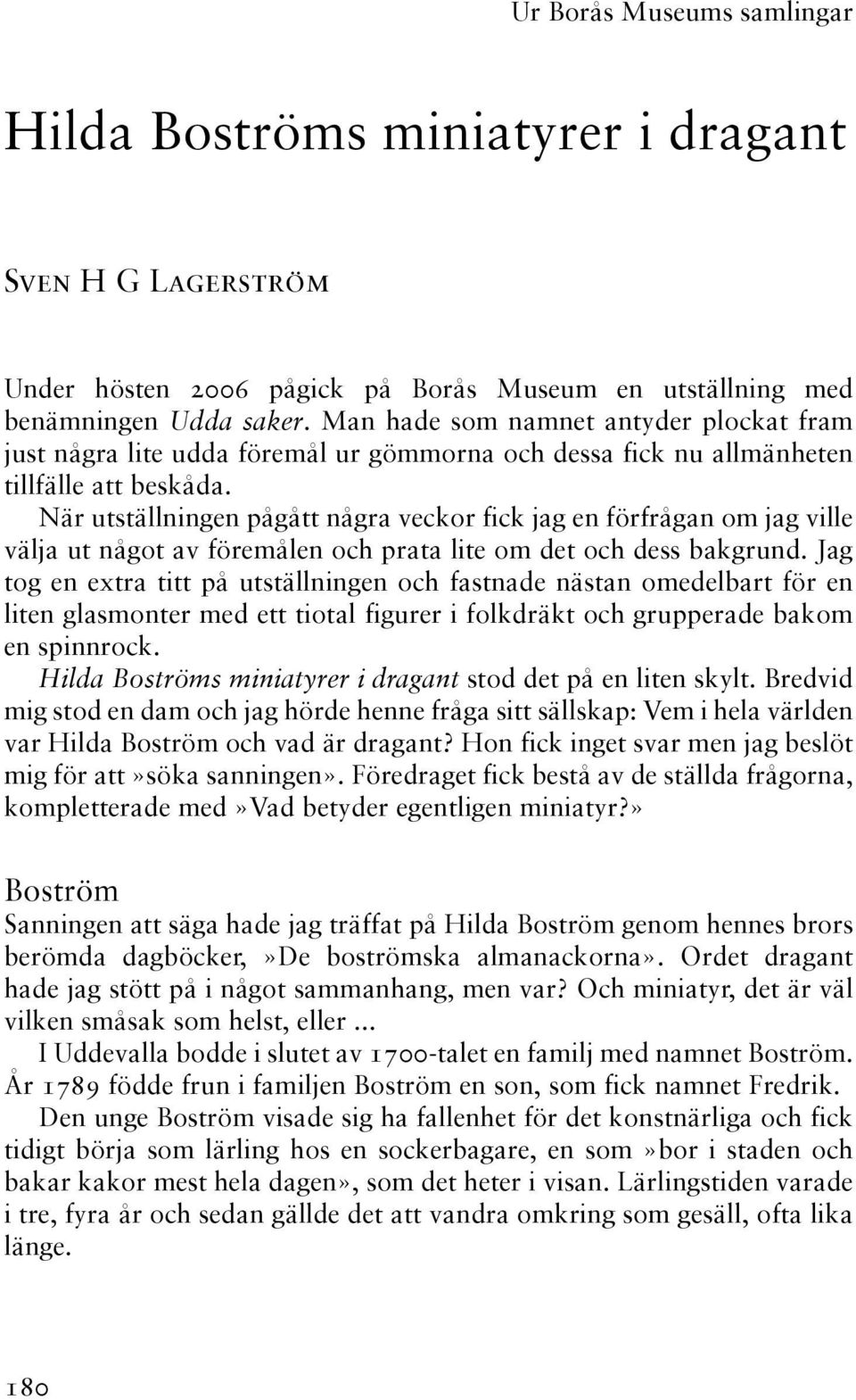 När utställningen pågått några veckor fick jag en förfrågan om jag ville välja ut något av föremålen och prata lite om det och dess bakgrund.