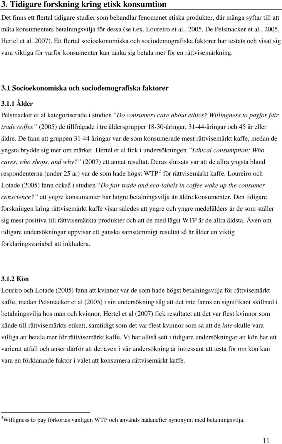 Ett flertal socioekonomiska och sociodemografiska faktorer har testats och visat sig vara viktiga för varför konsumenter kan tänka sig betala mer för en rättvisemärkning. 3.