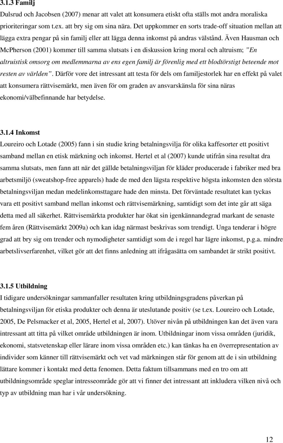 Även Hausman och McPherson (2001) kommer till samma slutsats i en diskussion kring moral och altruism; En altruistisk omsorg om medlemmarna av ens egen familj är förenlig med ett blodtörstigt