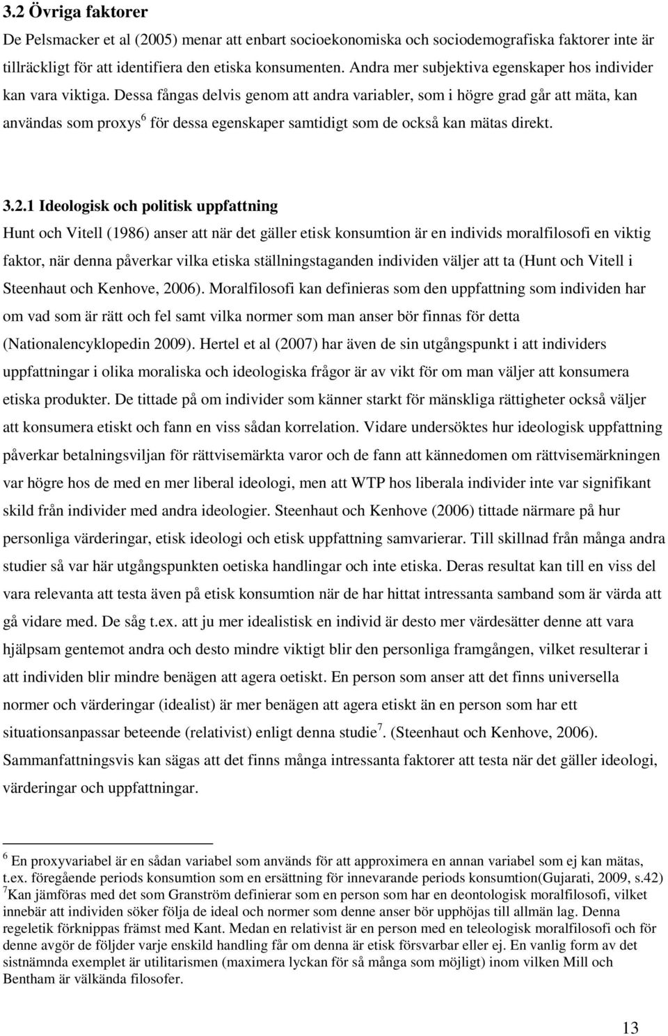 Dessa fångas delvis genom att andra variabler, som i högre grad går att mäta, kan användas som proxys 6 för dessa egenskaper samtidigt som de också kan mätas direkt. 3.2.