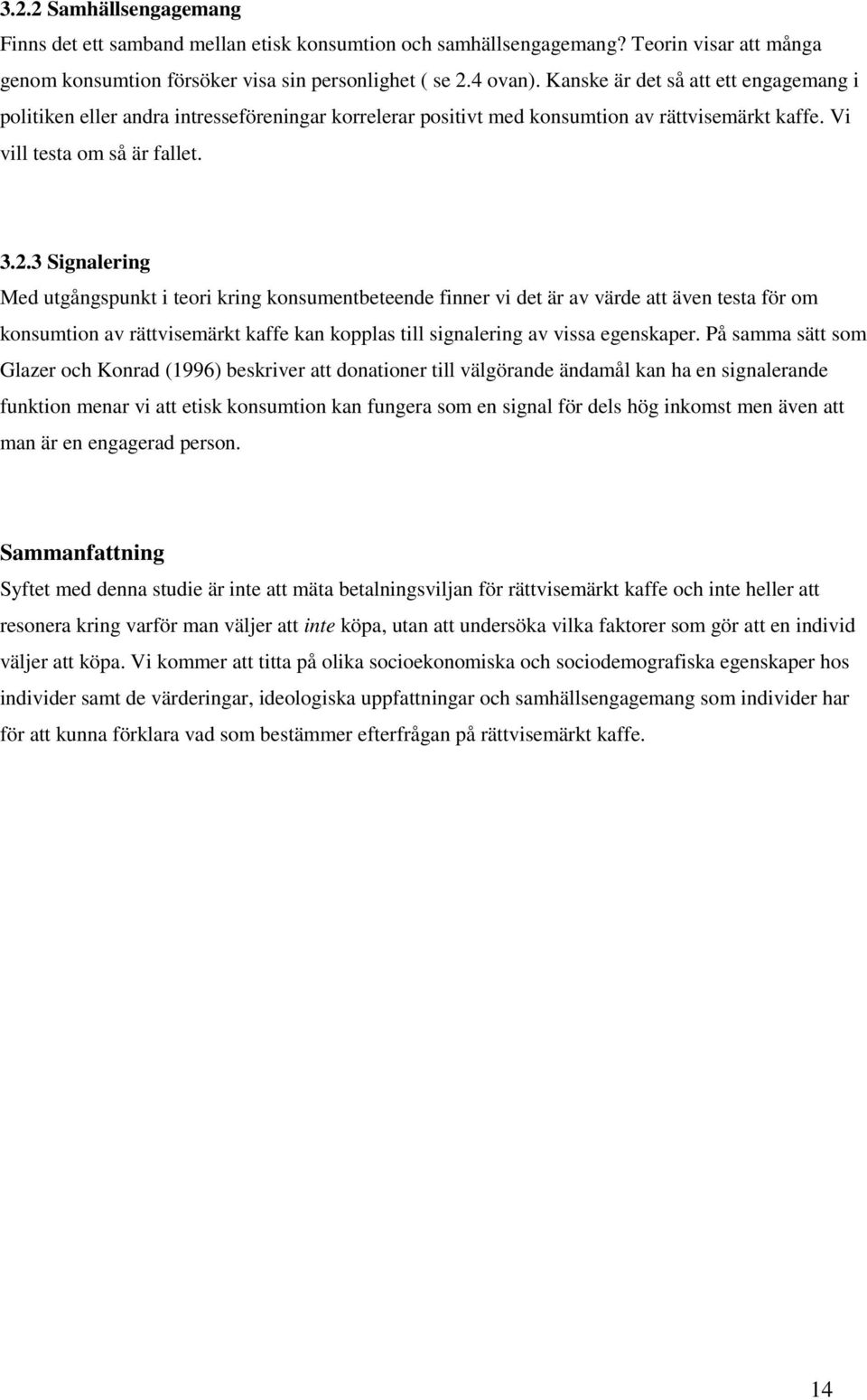 3 Signalering Med utgångspunkt i teori kring konsumentbeteende finner vi det är av värde att även testa för om konsumtion av rättvisemärkt kaffe kan kopplas till signalering av vissa egenskaper.