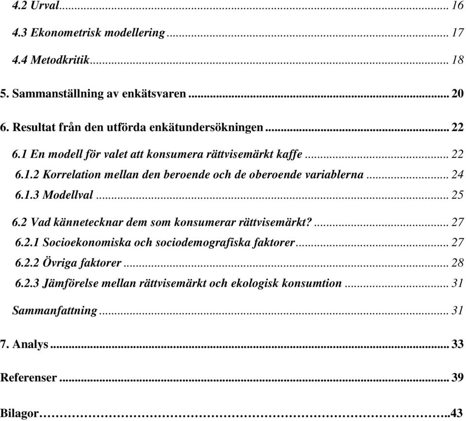 .. 24 6.1.3 Modellval... 25 6.2 Vad kännetecknar dem som konsumerar rättvisemärkt?... 27 6.2.1 Socioekonomiska och sociodemografiska faktorer... 27 6.2.2 Övriga faktorer.