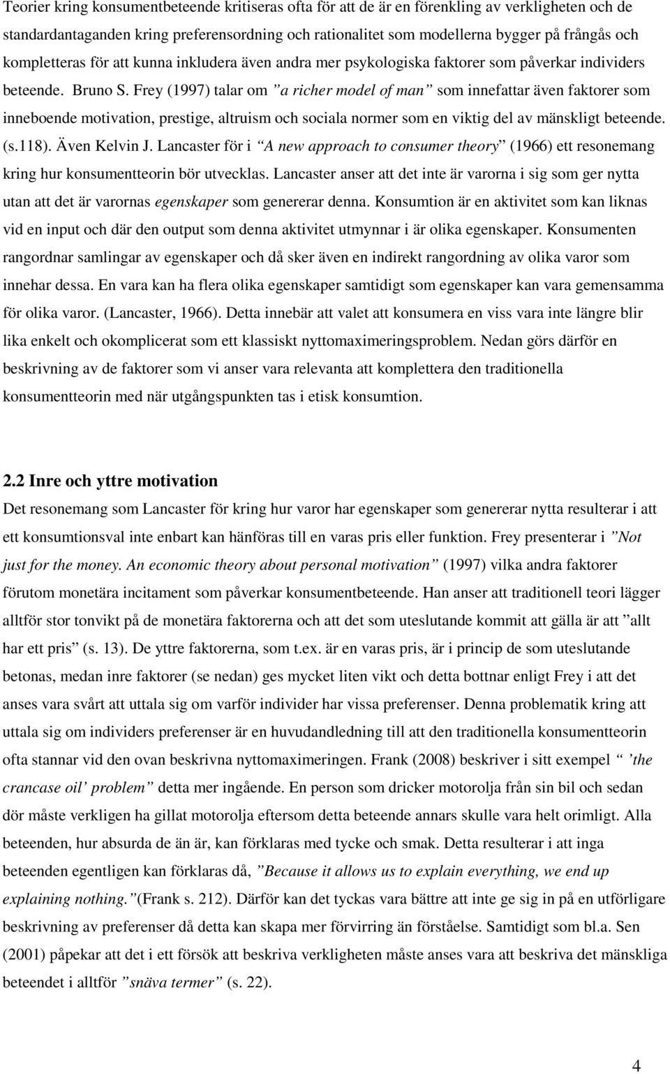 Frey (1997) talar om a richer model of man som innefattar även faktorer som inneboende motivation, prestige, altruism och sociala normer som en viktig del av mänskligt beteende. (s.118).