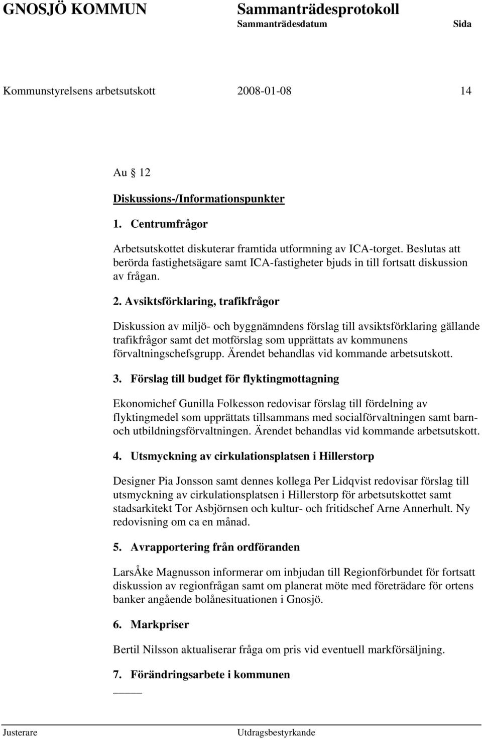 Avsiktsförklaring, trafikfrågor Diskussion av miljö- och byggnämndens förslag till avsiktsförklaring gällande trafikfrågor samt det motförslag som upprättats av kommunens förvaltningschefsgrupp.