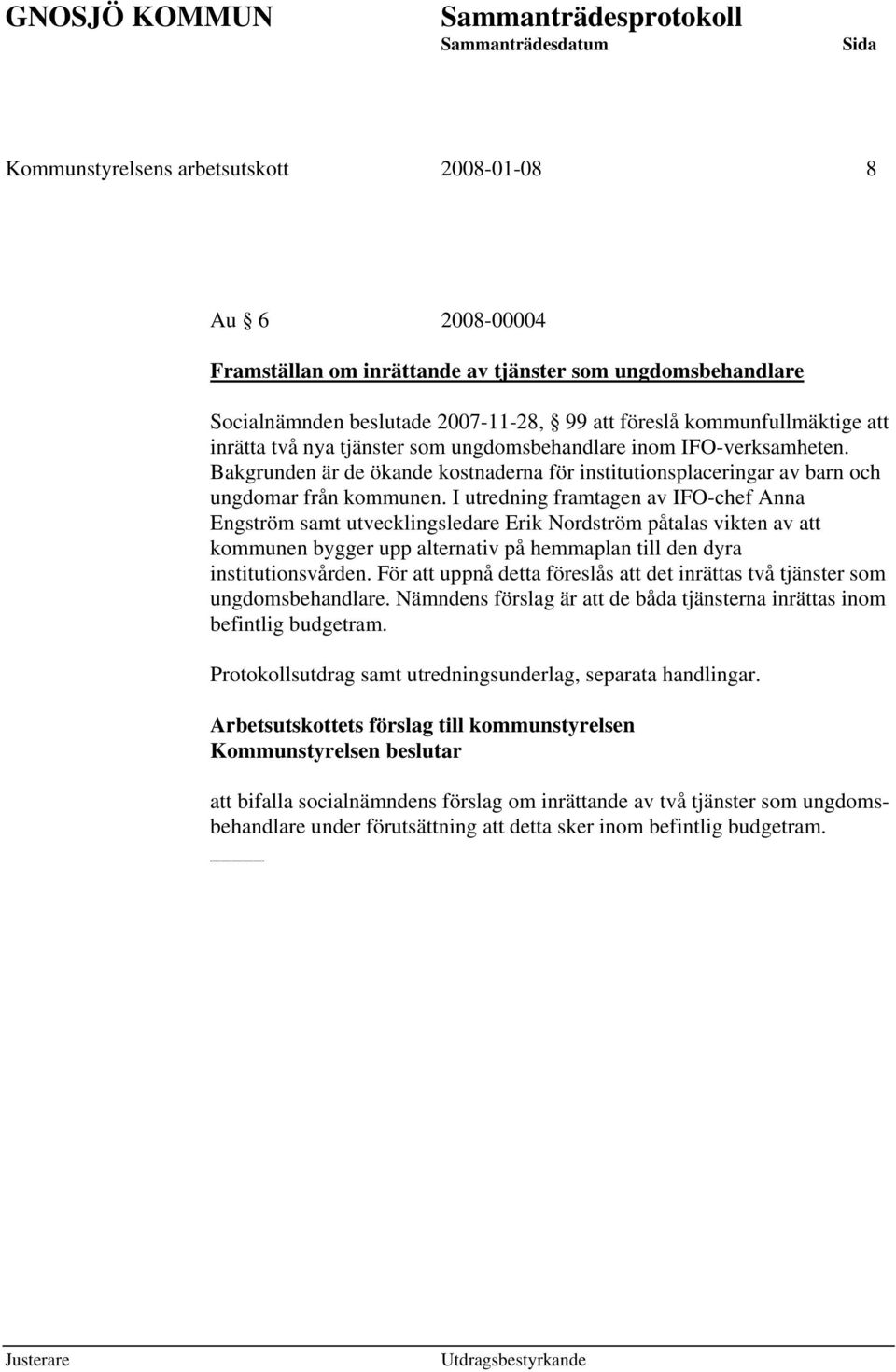 I utredning framtagen av IFO-chef Anna Engström samt utvecklingsledare Erik Nordström påtalas vikten av att kommunen bygger upp alternativ på hemmaplan till den dyra institutionsvården.