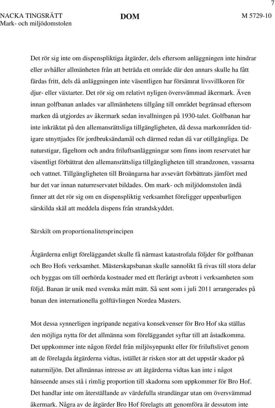 Även innan golfbanan anlades var allmänhetens tillgång till området begränsad eftersom marken då utgjordes av åkermark sedan invallningen på 1930-talet.