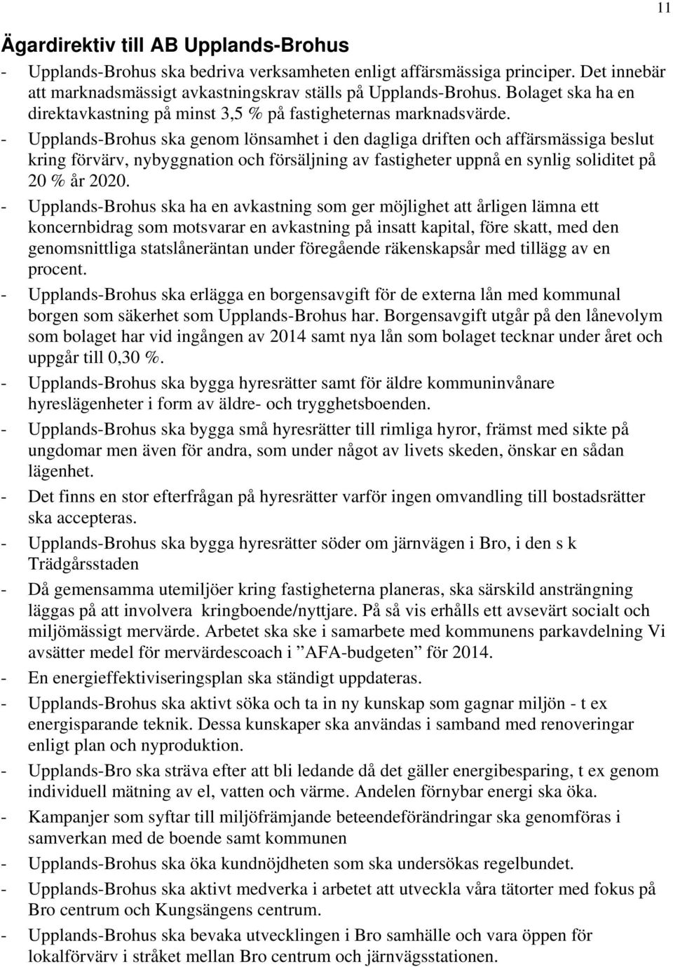 - Upplands-Brohus ska genom lönsamhet i den dagliga driften och affärsmässiga beslut kring förvärv, nybyggnation och försäljning av fastigheter uppnå en synlig soliditet på 20 % år 2020.