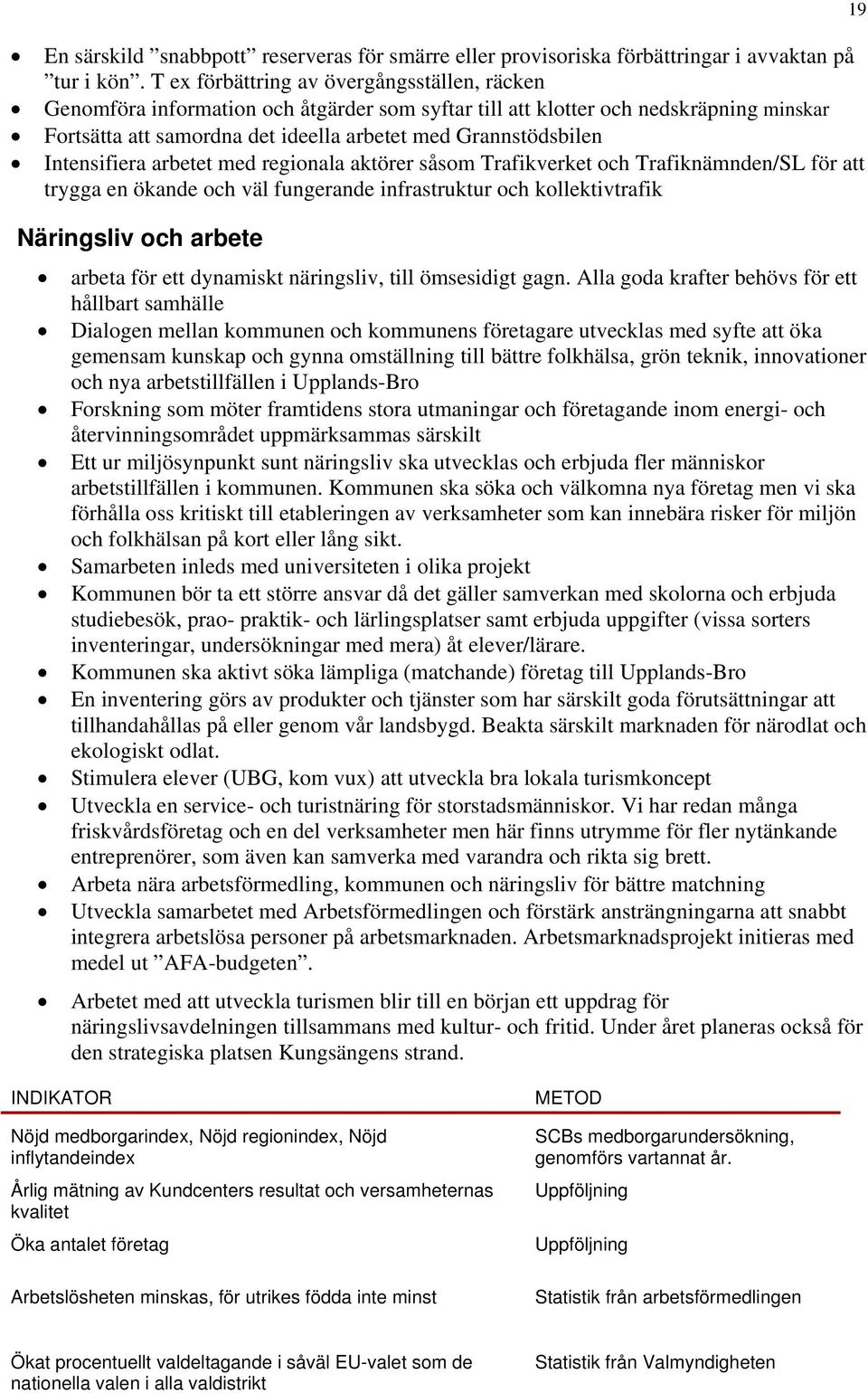 Intensifiera arbetet med regionala aktörer såsom Trafikverket och Trafiknämnden/SL för att trygga en ökande och väl fungerande infrastruktur och kollektivtrafik Näringsliv och arbete arbeta för ett