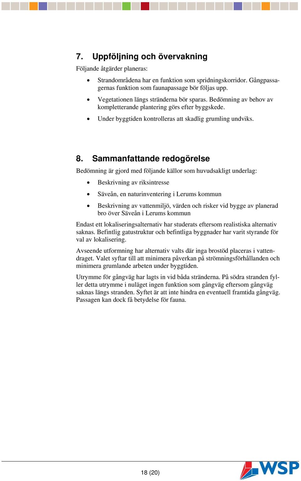 Sammanfattande redogörelse Bedömning är gjord med följande källor som huvudsakligt underlag: Beskrivning av riksintresse Säveån, en naturinventering i Lerums kommun Beskrivning av vattenmiljö, värden