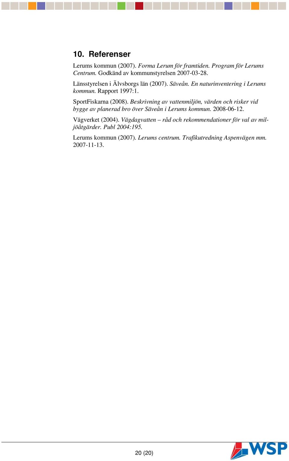 Beskrivning av vattenmiljön, värden och risker vid bygge av planerad bro över Säveån i Lerums kommun. 2008-06-12. Vägverket (2004).