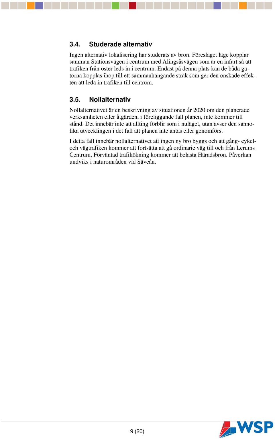 Endast på denna plats kan de båda gatorna kopplas ihop till ett sammanhängande stråk som ger den önskade effekten att leda in trafiken till centrum. 3.5.