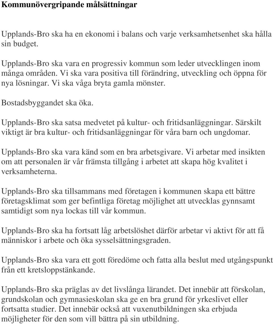 Bostadsbyggandet ska öka. Upplands-Bro ska satsa medvetet på kultur- och fritidsanläggningar. Särskilt viktigt är bra kultur- och fritidsanläggningar för våra barn och ungdomar.