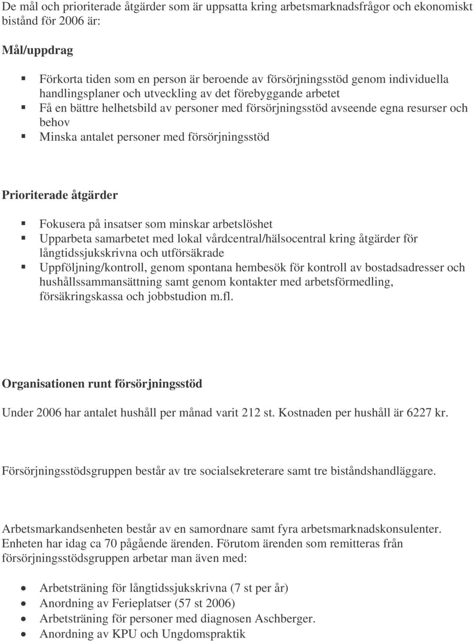 försörjningsstöd Prioriterade åtgärder Fokusera på insatser som minskar arbetslöshet Upparbeta samarbetet med lokal vårdcentral/hälsocentral kring åtgärder för långtidssjukskrivna och utförsäkrade