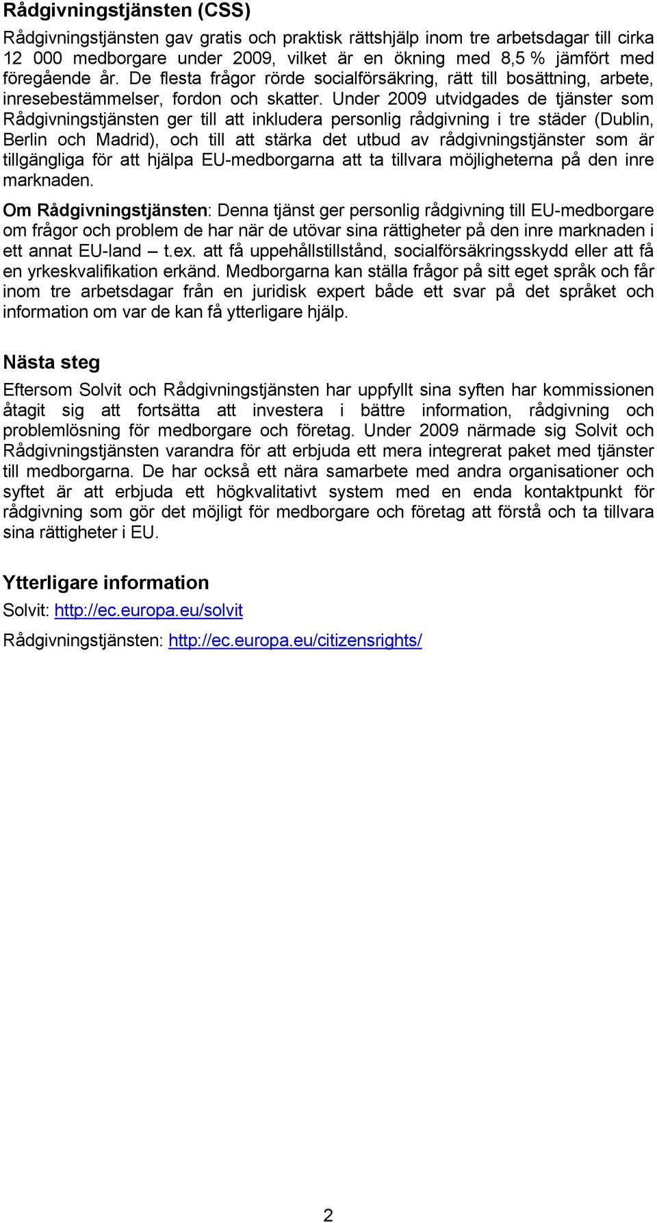 Under 2009 utvidgades de tjänster som Rådgivningstjänsten ger till att inkludera personlig rådgivning i tre städer (Dublin, Berlin och Madrid), och till att stärka det utbud av rådgivningstjänster