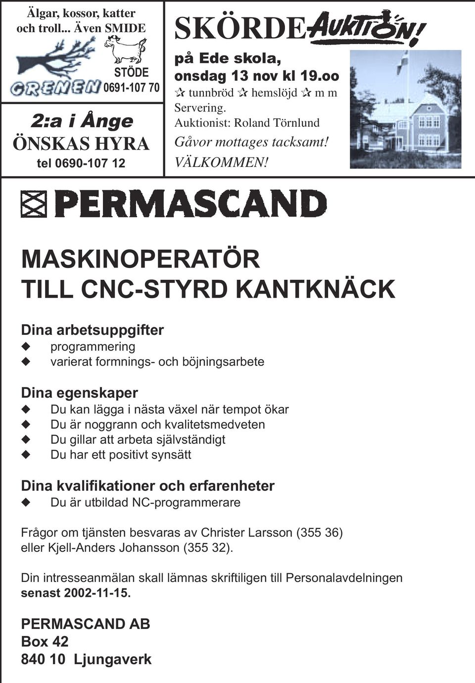 MASKINOPERATÖR TILL CNC-STYRD KANTKNÄCK Dina arbetsuppgifter programmering varierat formnings- och böjningsarbete Dina egenskaper Du kan lägga i nästa växel när tempot ökar Du är noggrann och