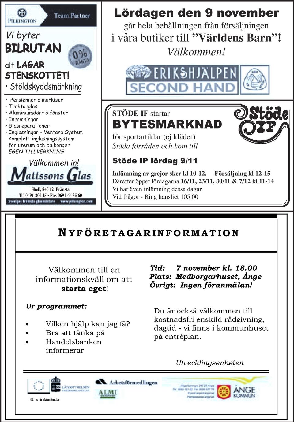 TILLVERKNING Välkommen in! Shell, 840 12 Fränsta Tel 0691-200 15 Fax 0691-66 35 60 Lördagen den 9 november går hela behållningen från försäljningen i våra butiker till Världens Barn! Välkommen! STÖDE IF startar BYTESMARKNAD för sportartiklar (ej kläder) Städa förråden och kom till Stöde IP lördag 9/11 Inlämning av grejor sker kl 10-12.