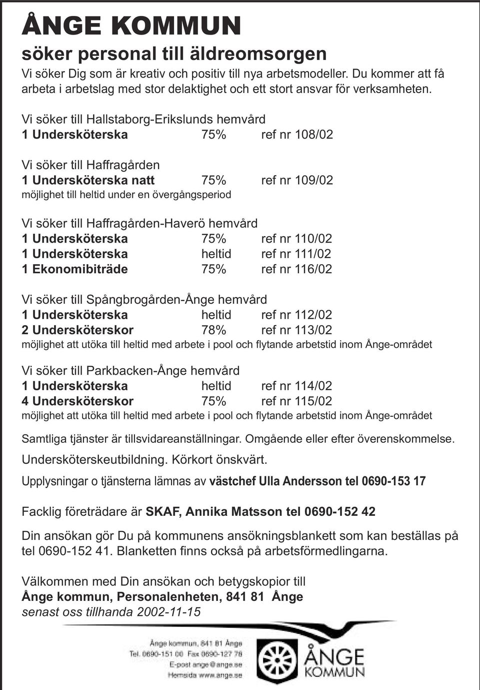 Vi söker till Hallstaborg-Erikslunds hemvård 1 Undersköterska 75% ref nr 108/02 Vi söker till Haffragården 1 Undersköterska natt 75% ref nr 109/02 möjlighet till heltid under en övergångsperiod Vi