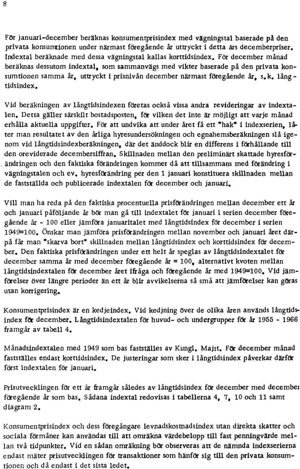 För december månad beräknas dessutom indextal, som sammanvägs med vikter baserade på den privata konsumtionen samma år, uttryckt i prisnivån december närmast föregående år, s.k. långtidsindex.