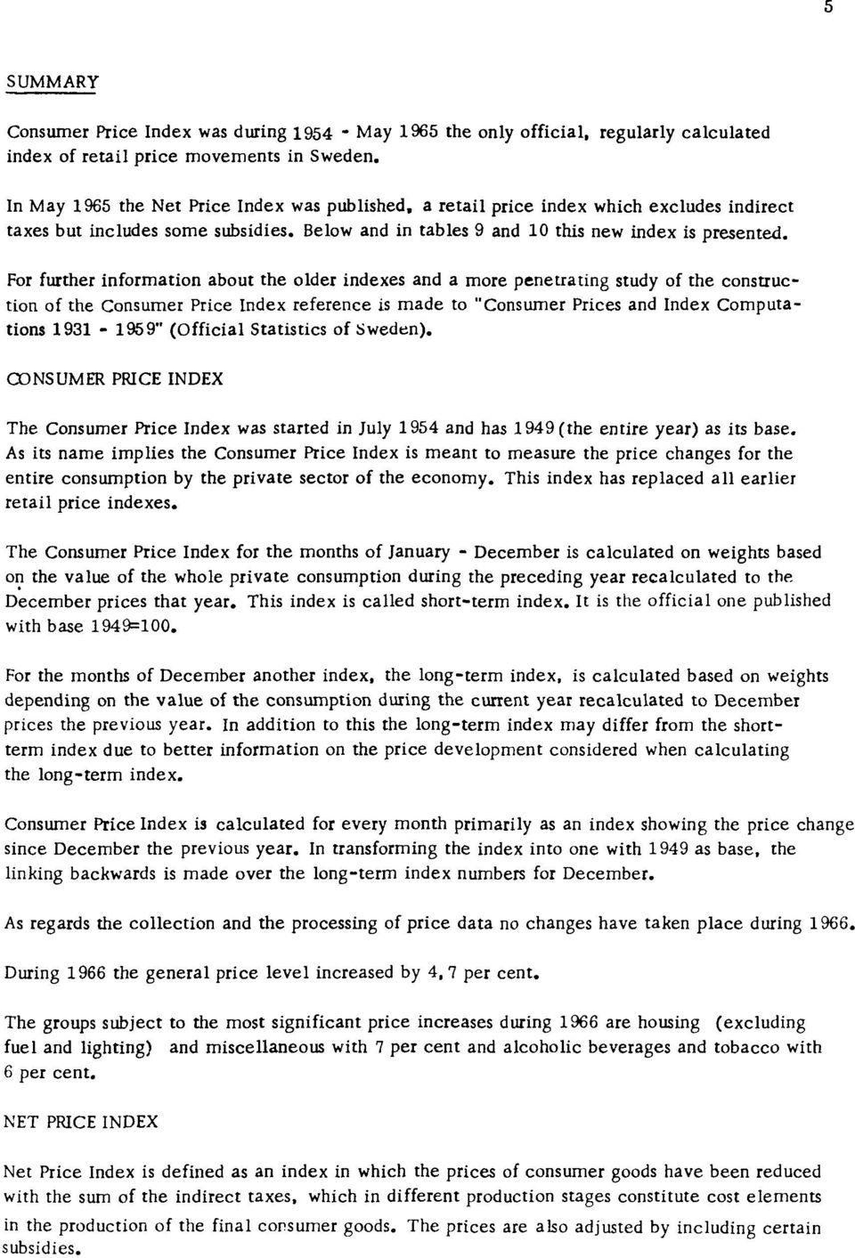 For further information about the older indexes and a more penetrating study of the construction of the Consumer Price Index reference is made to "Consumer Prices and Index Computations 1931-1959"