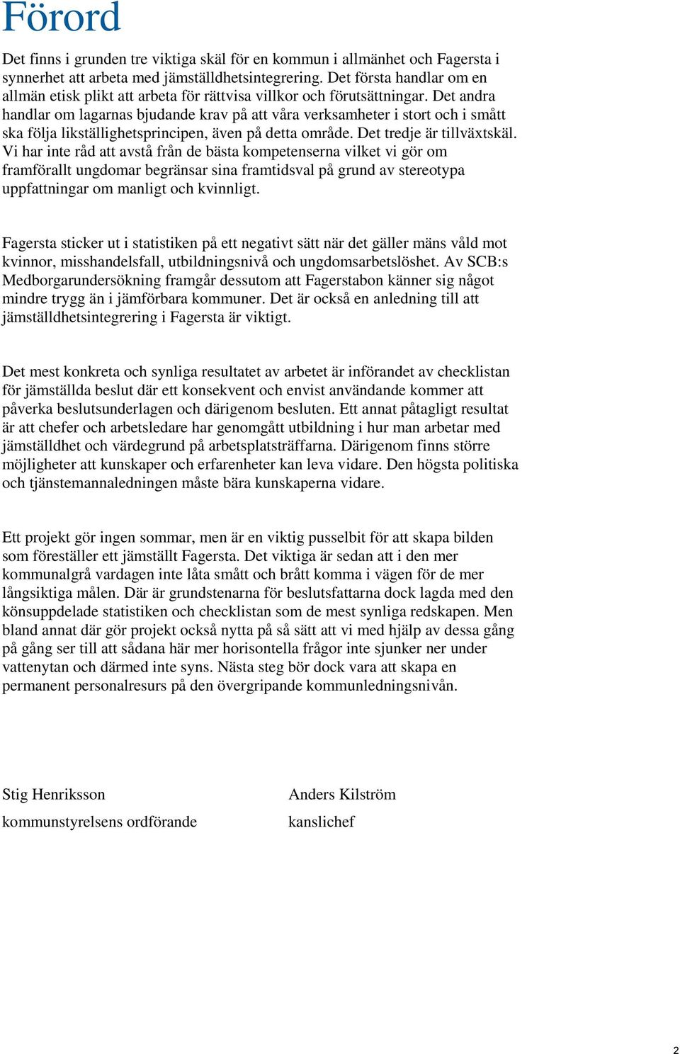 Det andra handlar om lagarnas bjudande krav på att våra verksamheter i stort och i smått ska följa likställighetsprincipen, även på detta område. Det tredje är tillväxtskäl.