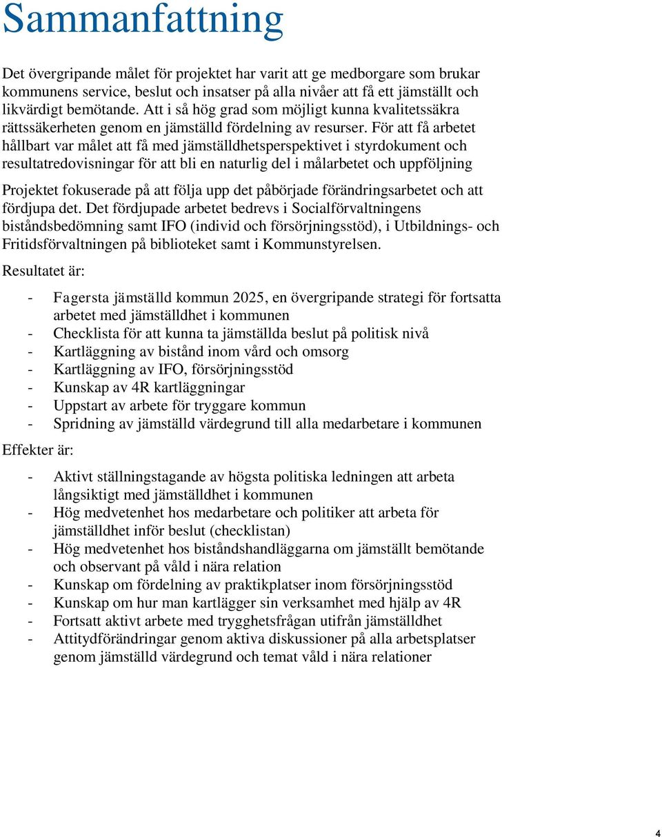 För att få arbetet hållbart var målet att få med jämställdhetsperspektivet i styrdokument och resultatredovisningar för att bli en naturlig del i målarbetet och uppföljning Projektet fokuserade på