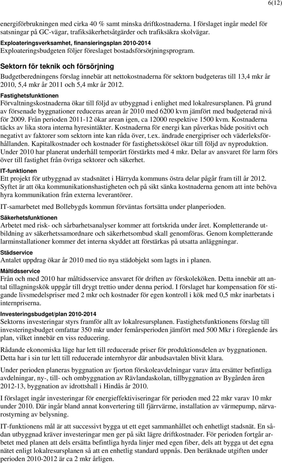 Sektorn för teknik och försörjning Budgetberedningens förslag innebär att nettokostnaderna för sektorn budgeteras till 13,4 mkr år 2010, 5,4 mkr år 2011 och 5,4 mkr år 2012.