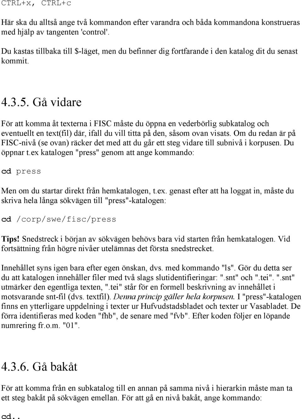 Gå vidare För att komma åt texterna i FISC måste du öppna en vederbörlig subkatalog och eventuellt en text(fil) där, ifall du vill titta på den, såsom ovan visats.