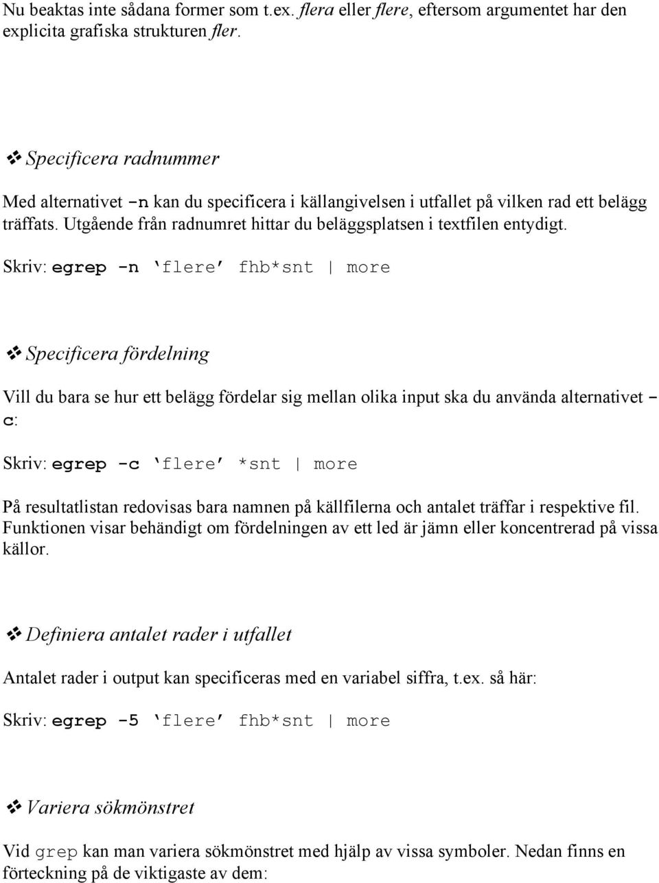 Skriv: egrep -n flere fhb*snt more Specificera fördelning Vill du bara se hur ett belägg fördelar sig mellan olika input ska du använda alternativet - c: Skriv: egrep -c flere *snt more På