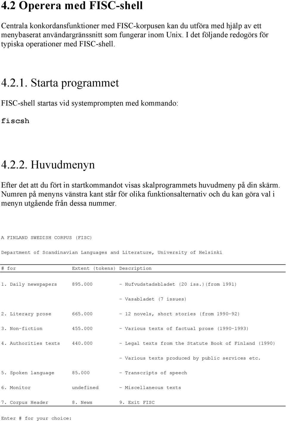 Numren på menyns vänstra kant står för olika funktionsalternativ och du kan göra val i menyn utgående från dessa nummer.