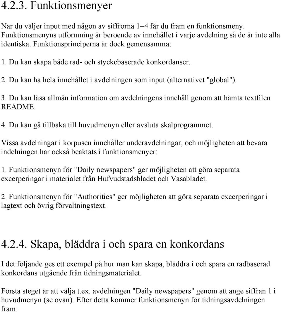 Du kan läsa allmän information om avdelningens innehåll genom att hämta textfilen README. 4. Du kan gå tillbaka till huvudmenyn eller avsluta skalprogrammet.