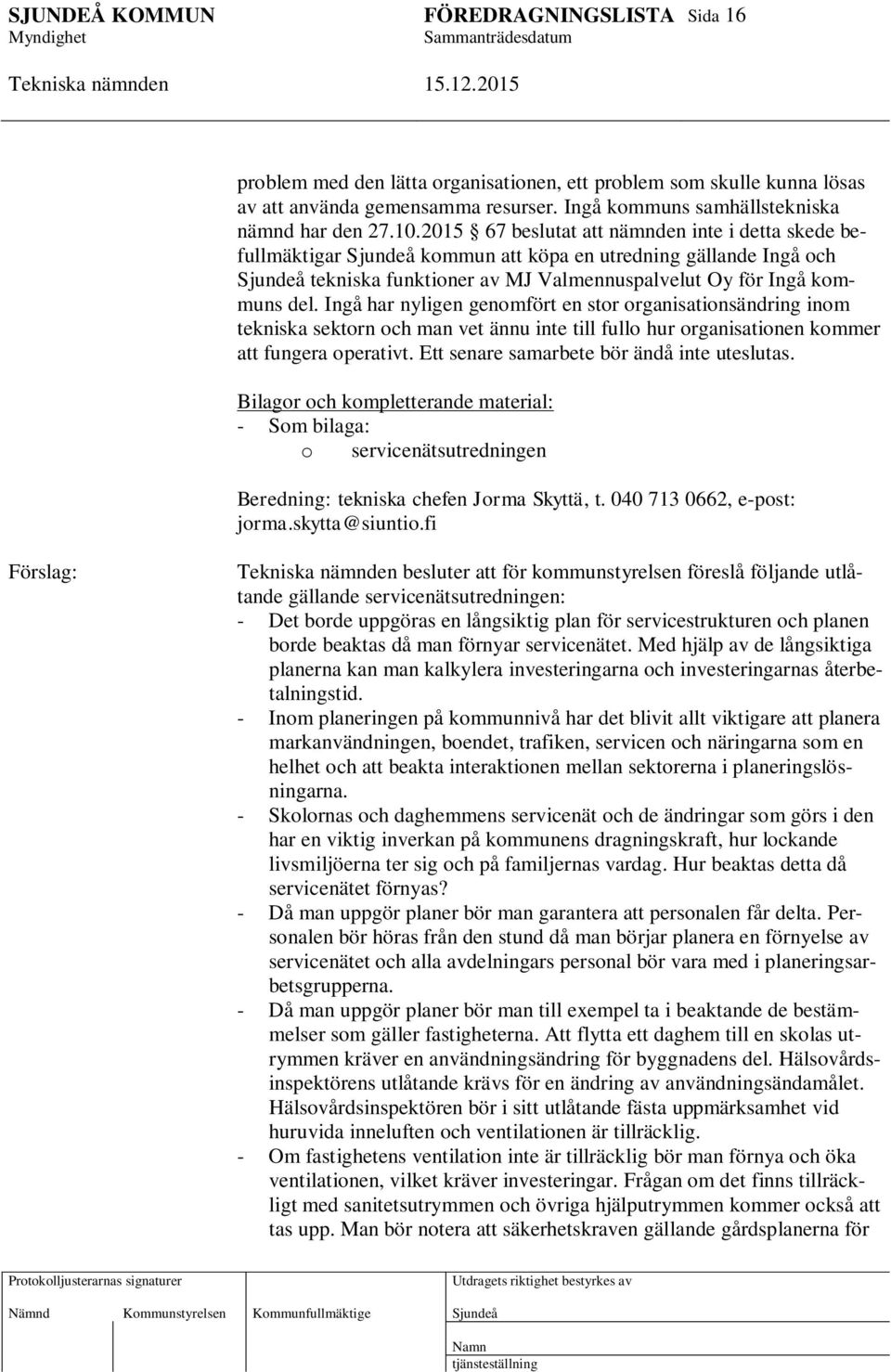 Ingå har nyligen genomfört en stor organisationsändring inom tekniska sektorn och man vet ännu inte till fullo hur organisationen kommer att fungera operativt.