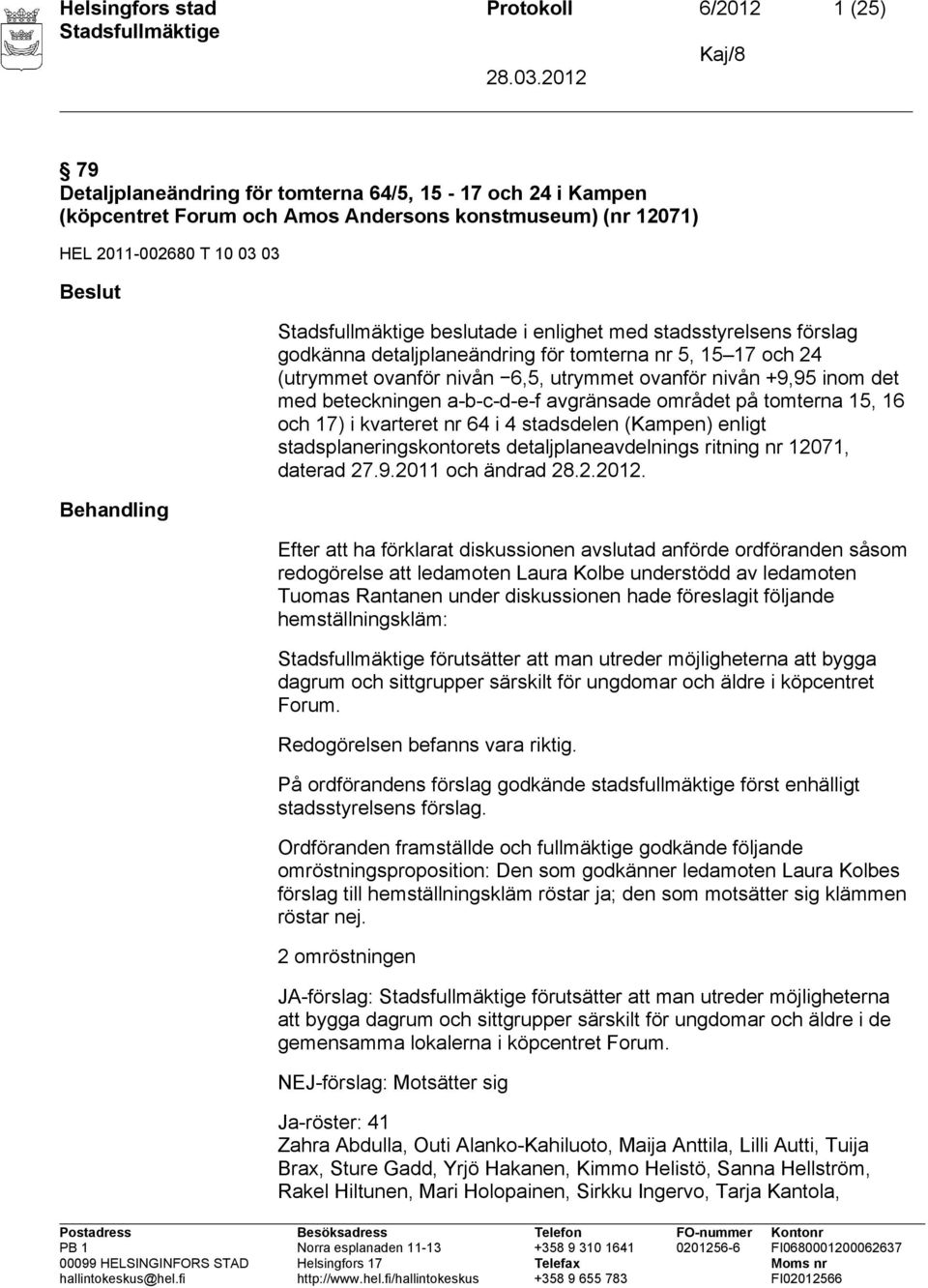 beteckningen a-b-c-d-e-f avgränsade området på tomterna 15, 16 och 17) i kvarteret nr 64 i 4 stadsdelen (Kampen) enligt stadsplaneringskontorets detaljplaneavdelnings ritning nr 12071, daterad 27.9.