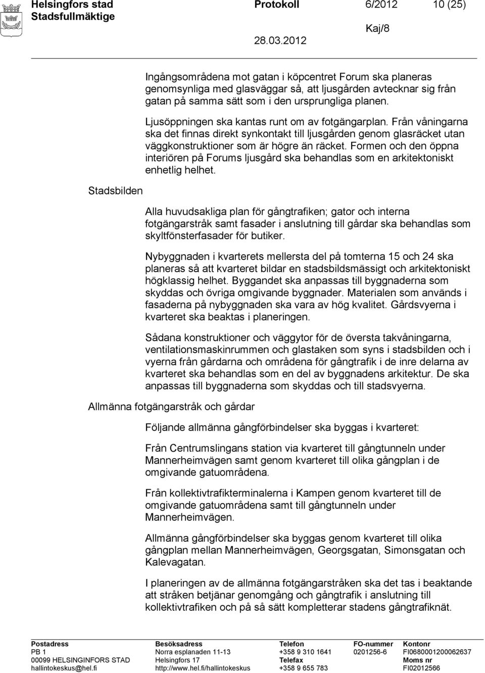 Från våningarna ska det finnas direkt synkontakt till ljusgården genom glasräcket utan väggkonstruktioner som är högre än räcket.