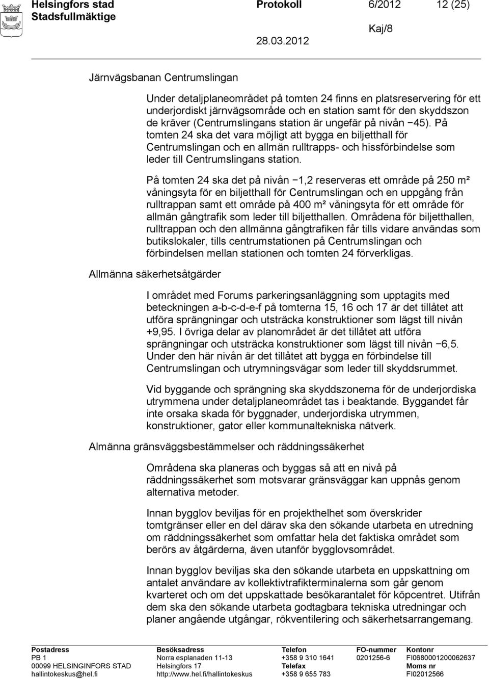 På tomten 24 ska det vara möjligt att bygga en biljetthall för Centrumslingan och en allmän rulltrapps- och hissförbindelse som leder till Centrumslingans station.