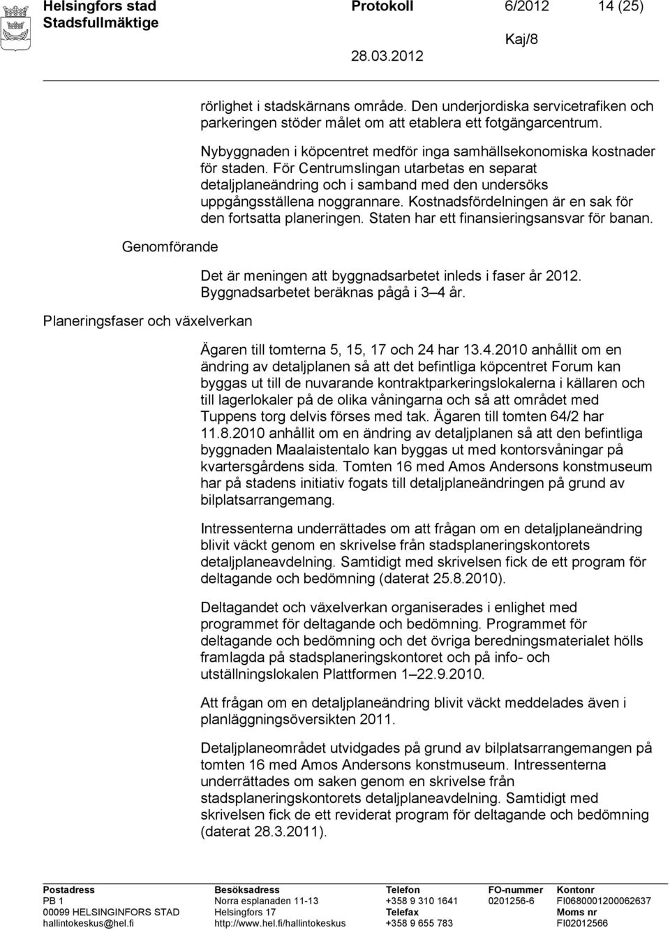 För Centrumslingan utarbetas en separat detaljplaneändring och i samband med den undersöks uppgångsställena noggrannare. Kostnadsfördelningen är en sak för den fortsatta planeringen.