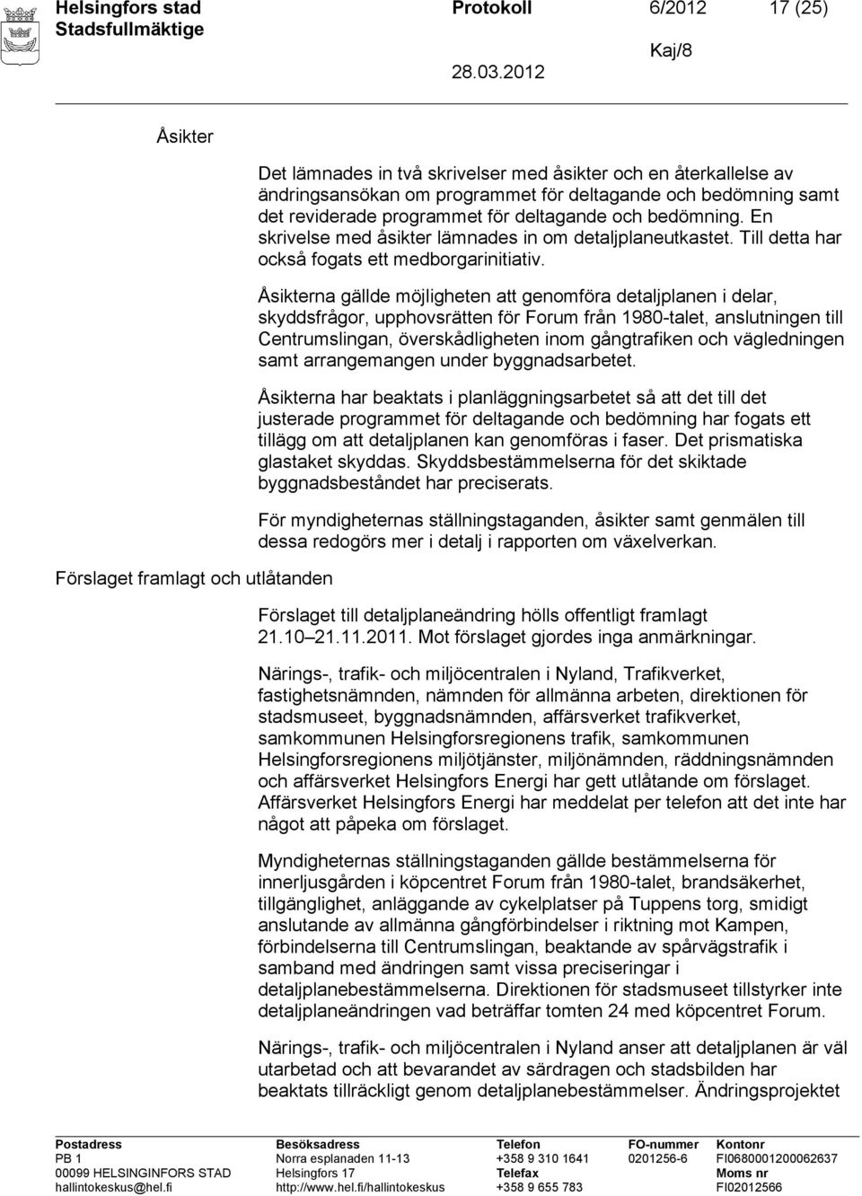 Åsikterna gällde möjligheten att genomföra detaljplanen i delar, skyddsfrågor, upphovsrätten för Forum från 1980-talet, anslutningen till Centrumslingan, överskådligheten inom gångtrafiken och